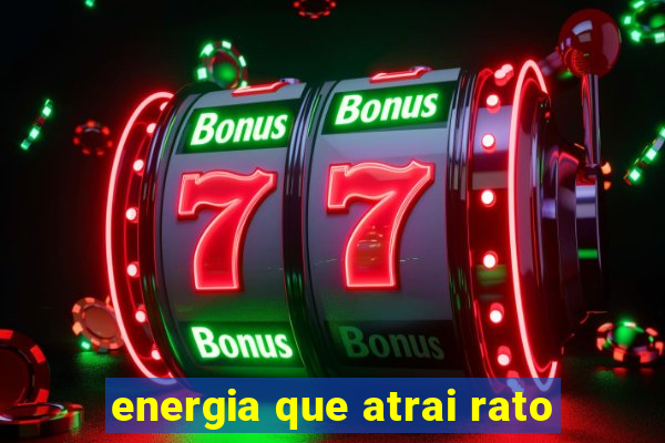 energia que atrai rato